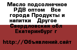 Масло подсолнечное РДВ оптом - Все города Продукты и напитки » Другое   . Свердловская обл.,Екатеринбург г.